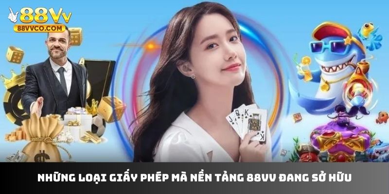 Những loại giấy phép mà nền tảng 88VV đang sở hữu