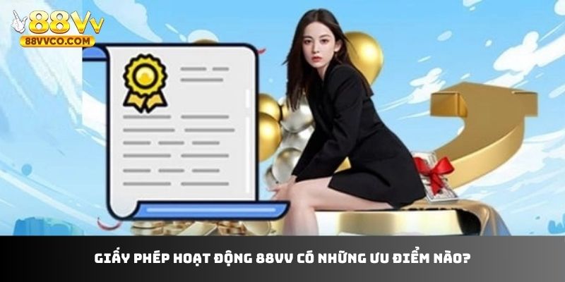 Giấy phép hoạt động 88VV có những ưu điểm nào?