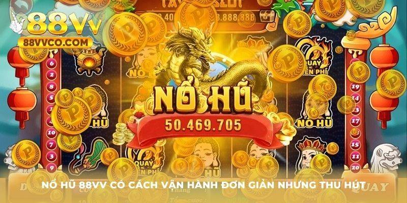 Nổ hũ 88VV có cách vận hành đơn giản nhưng thu hút