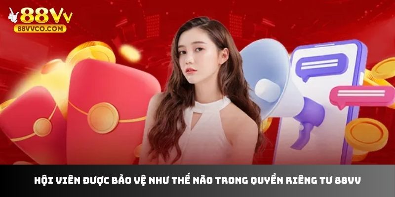 Hội viên được bảo vệ như thế nào trong quyền riêng tư 88VV